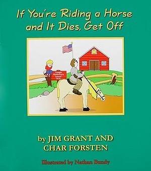 If You're Riding a Horse and It Dies, Get Off: Grades K-8 by Char Forsten, Jim Grant, Jim Grant