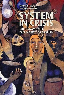 System in Crisis: The Dynamics of Free Market Capitalism by Henry Veltmeyer, James Petras