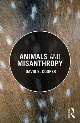 Animals and Misanthropy by David E. Cooper