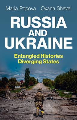 Russia and Ukraine: Entangled Histories, Diverging States by Maria Popova, Oxana Shevel