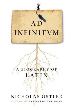 Ad Infinitum: A Biography of Latin by Nicholas Ostler