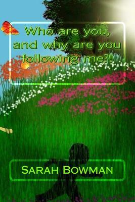 Who are you, and why are you following me?! by Sarah L. Bowman