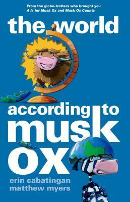 The World According to Musk Ox by Erin Cabatingan, Matthew Myers, Matt Myers