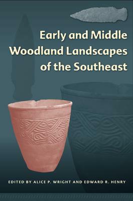 Early and Middle Woodland Landscapes of the Southeast by Edward R. Henry