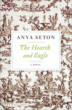 The Hearth and Eagle: A Novel by Anya Seton