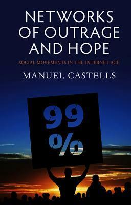 Networks of Outrage and Hope: Social Movements in the Internet Age by Manuel Castells