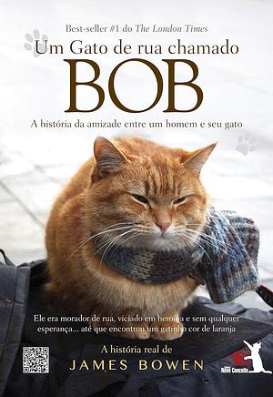 Um Gato de Rua Chamado Bob: a história da amizade entre um homem e seu gato by James Bowen