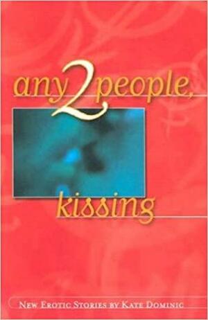 Any 2 People, Kissing by Kate Dominic, Dominic, Kate