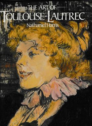 The Art of Toulouse-Lautrec by Nathaniel Harris