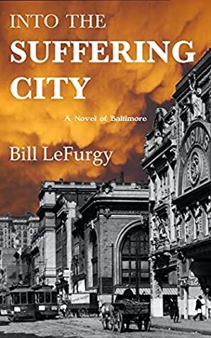 Into the Suffering City: A Novel of Baltimore by Bill LeFurgy