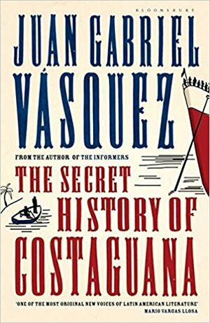 The Secret History Of Costaguana by Juan Gabriel Vásquez