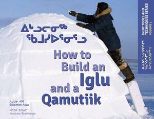How to Build an Iglu & a Qamutiik: Inuit Tools and Techniques, Volume One by Solomon Awa