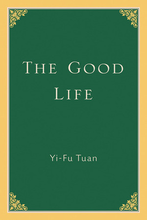 The Good Life by Yi-Fu Tuan