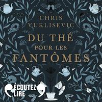 Du thé pour les fantômes by Chris Vuklisevic