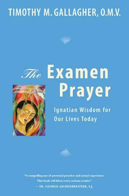 The Examen Prayer: Ignatian Wisdom for Our Lives Today by Gallagher