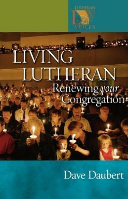 Living Lutheran: Renewing Your Congregation by Dave Daubert