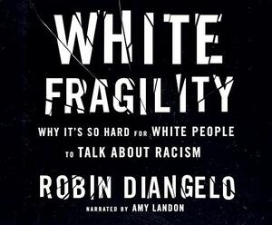 White Fragility: Why It's So Hard for White People to Talk about Racism by Robin DiAngelo