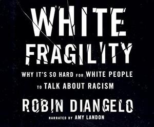 White Fragility: Why It's So Hard for White People to Talk about Racism by Robin Diangelo