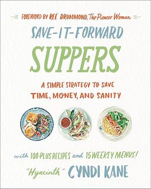Save-It-Forward Suppers: A Simple Strategy to Save Time, Money, and Sanity by Cyndi Kane