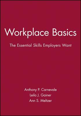 Workplace Basics, Training Manual: The Essential Skills Employers Want by Anthony P. Carnevale, Ann S. Meltzer, Leila J. Gainer