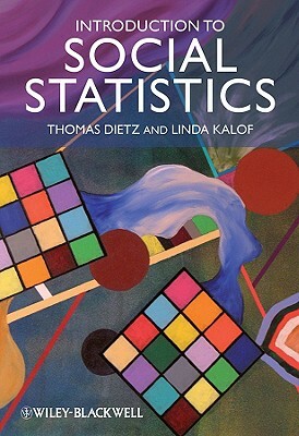 Introduction to Social Statistics: The Logic of Statistical Reasoning by Thomas Dietz, Linda Kalof