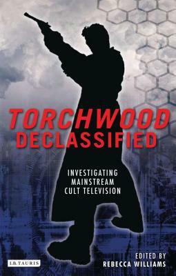 Torchwood Declassified: Investigating Mainstream Cult Television by 