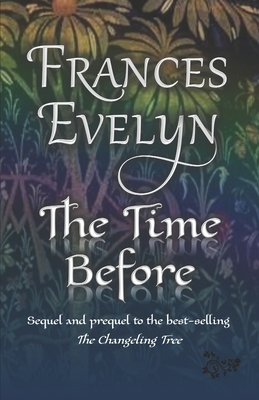 The Time Before: A Fantasy Family Saga of Time-travel and Faerie by Frances Evelyn
