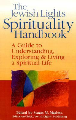 The Jewish Lights Spirituality Handbook: A Guide to Understanding, Exploring & Living a Spiritual Life by Stuart M. Matlins