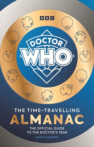 Doctor Who: the Time-Travelling Almanac: The Official Guide to the Doctor's Year by Simon Guerrier, Bbc