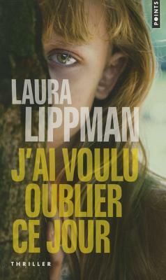 J'Ai Voulu Oublier Ce Jour by Laura Lippman