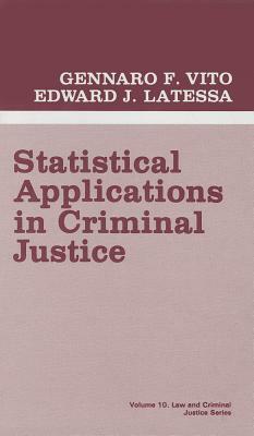 Statistical Applications in Criminal Justice by Gennaro F. Vito, Edward J. Latessa