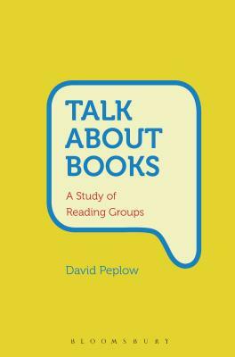 Talk about Books: A Study of Reading Groups by David Peplow