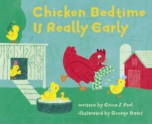 Chicken Bedtime Is Really Early by George Bates, Erica S. Perl