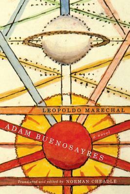 Adam Buenosayres: A Critical Edition by Sheila Ethier, Norman Cheadle, Leopoldo Marechal