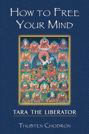 How To Free Your Mind: Tara The Liberator by Thubten Chodron