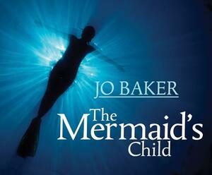 The Mermaid's Child by Jo Baker