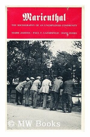 Marienthal: The Sociography of an Unemployed Community by Hans Zeisel, Paul F. Lazarsfeld, Marie Jahoda