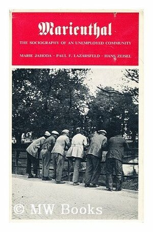 Marienthal: The Sociography of an Unemployed Community by Paul F. Lazarsfeld, Hans Zeisel, Marie Jahoda