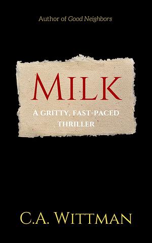 Milk: A Gritty, Fast-Paced Thriller by C.A. Wittman, C.A. Wittman