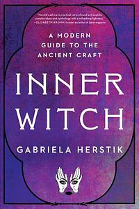 Inner Witch: A Modern Guide to the Ancient Craft by Gabriela Herstik