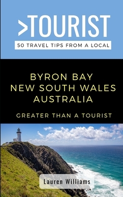 Greater Than a Tourist- Byron Bay New South Wales Australia: 50 Travel Tips from a Local by Lauren Williams, Greater Than a. Tourist