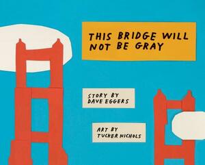 This Bridge Will Not Be Gray: Revised Edition with Updated Back Matter by Dave Eggers
