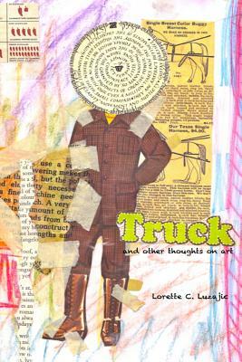 Truck: and other thoughts on art by Lorette C. Luzajic