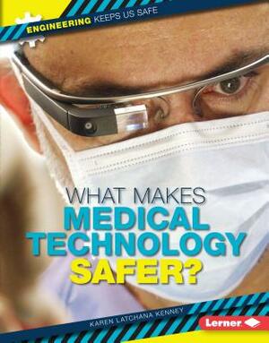 What Makes Medical Technology Safer? by Karen Kenney