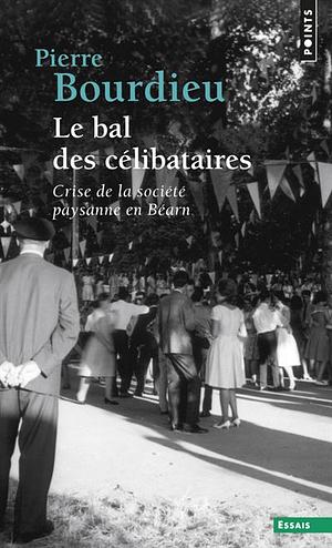 Le Bal des célibataires: Crise de la société paysanne en Béarn by Pierre Bourdieu