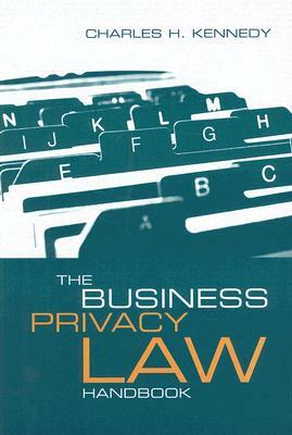 The Business Privacy Law Handbook by Charles H. Kennedy