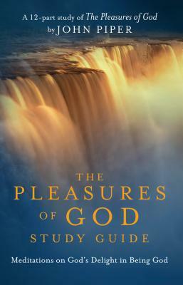 The Pleasures of God Study Guide: Meditations on God's Delight in Being God by Desiring God