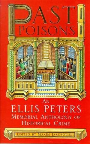 Past Poisons: An Ellis Peters Memorial Anthology of Historical Crime by Maxim Jakubowski