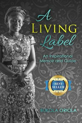 A Living Label: An Inspirational Memoir & Guide by Bukola Oriola