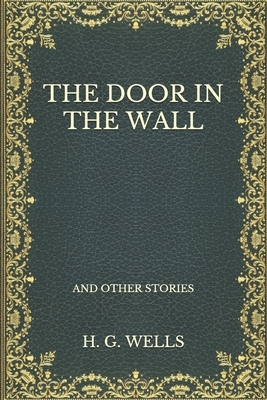 The Door In The Wall: And Other Stories by H.G. Wells